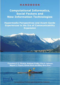 Computational Informatics, Social Factors and New Information Technologies: Hypermedia Perspectives and Avant-Garde Experiencies in the Era of Communicability Expansion (Cipolla-Ficarra, F. et al. Eds. - Blue Herons Editions :: Canada, Argentina, Spain and Italy)
